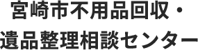 宮崎市で不用品回収・遺品整理なら宮崎市不用品回収・遺品整理相談センター